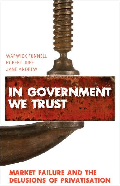 In Government We Trust: Market-Failure and the Delusions of Privatisation