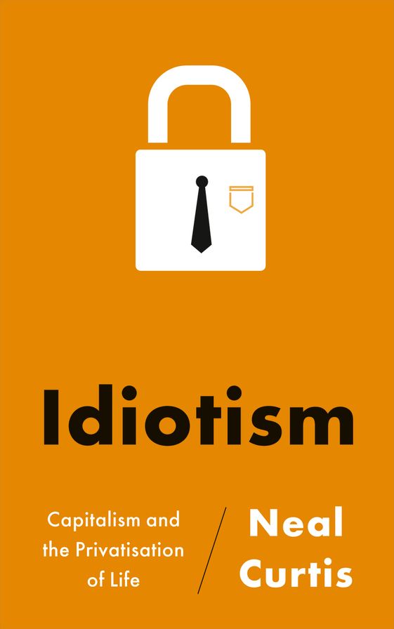 Idiotism: Capitalism and the Privatisation of Life