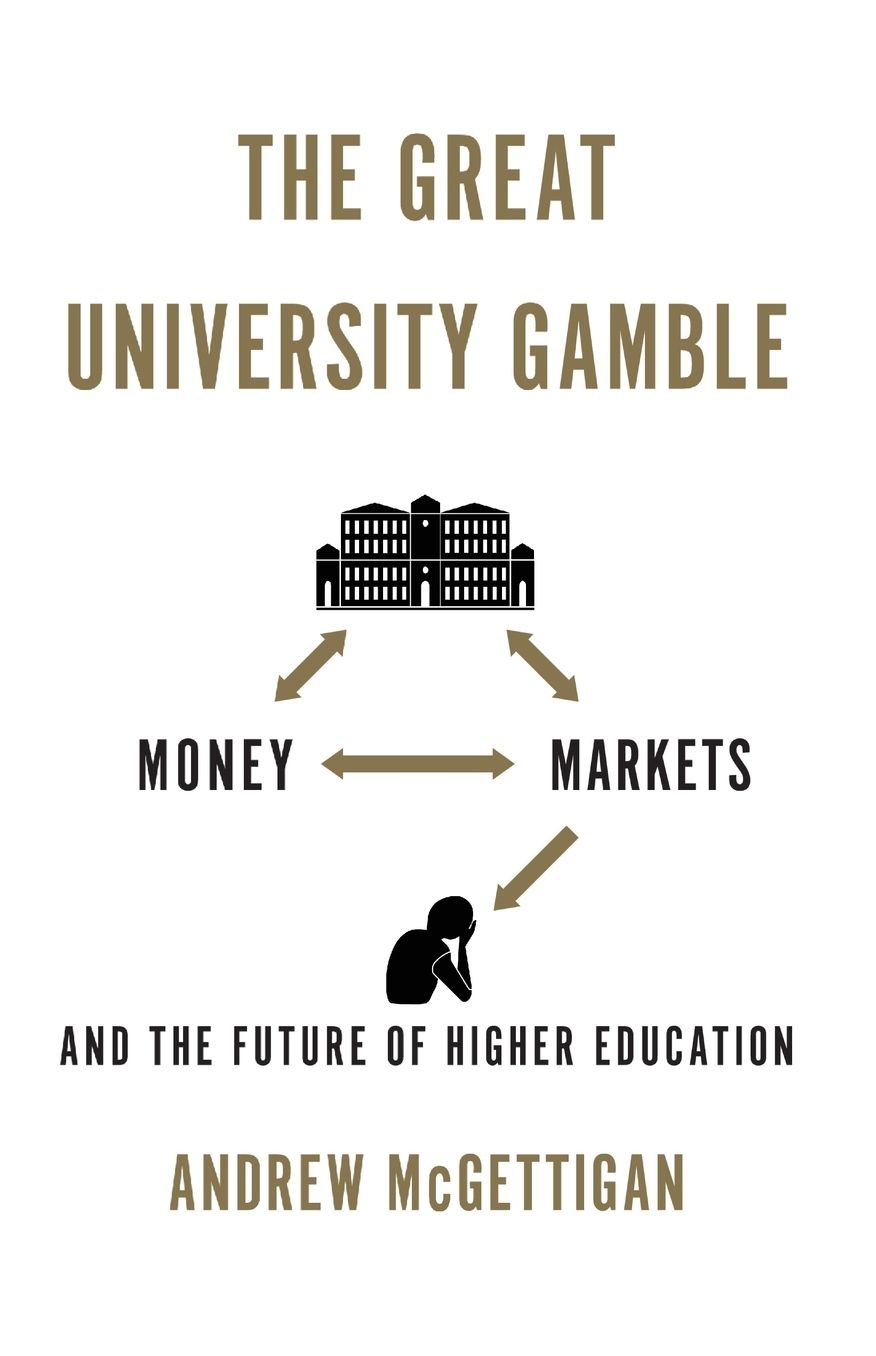 The Great University Gamble: Money, Markets and the Future of Higher Education