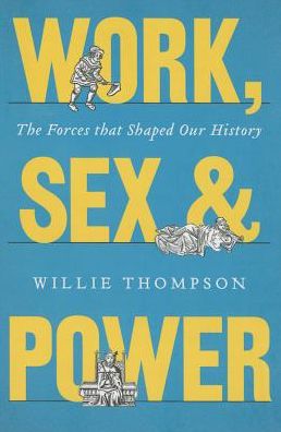 Work, Sex, and Power: The Forces that Shaped Our History