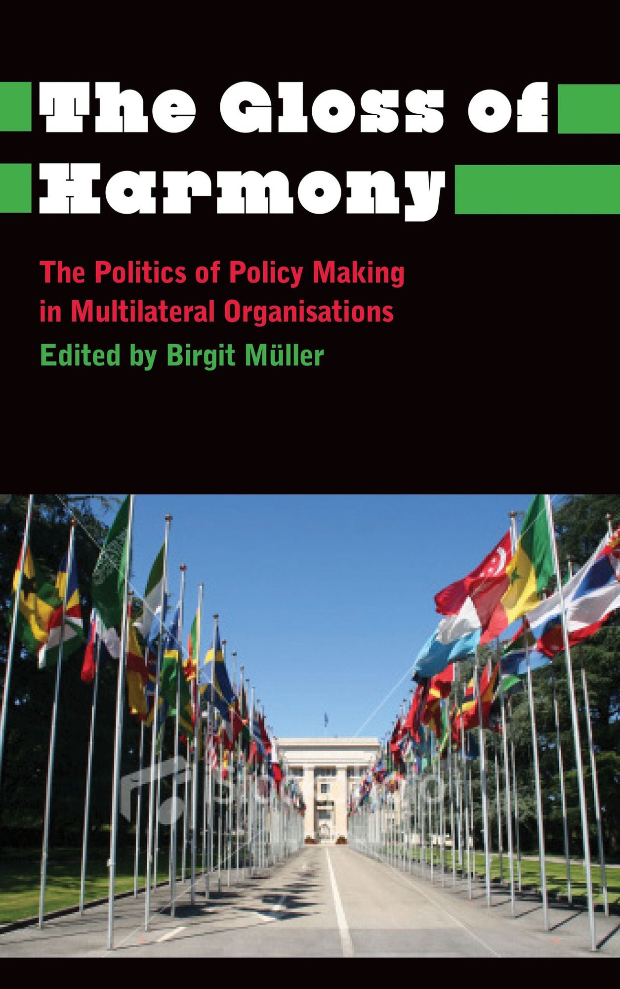 The Gloss of Harmony: The Politics of Policy Making in Multilateral Organisations