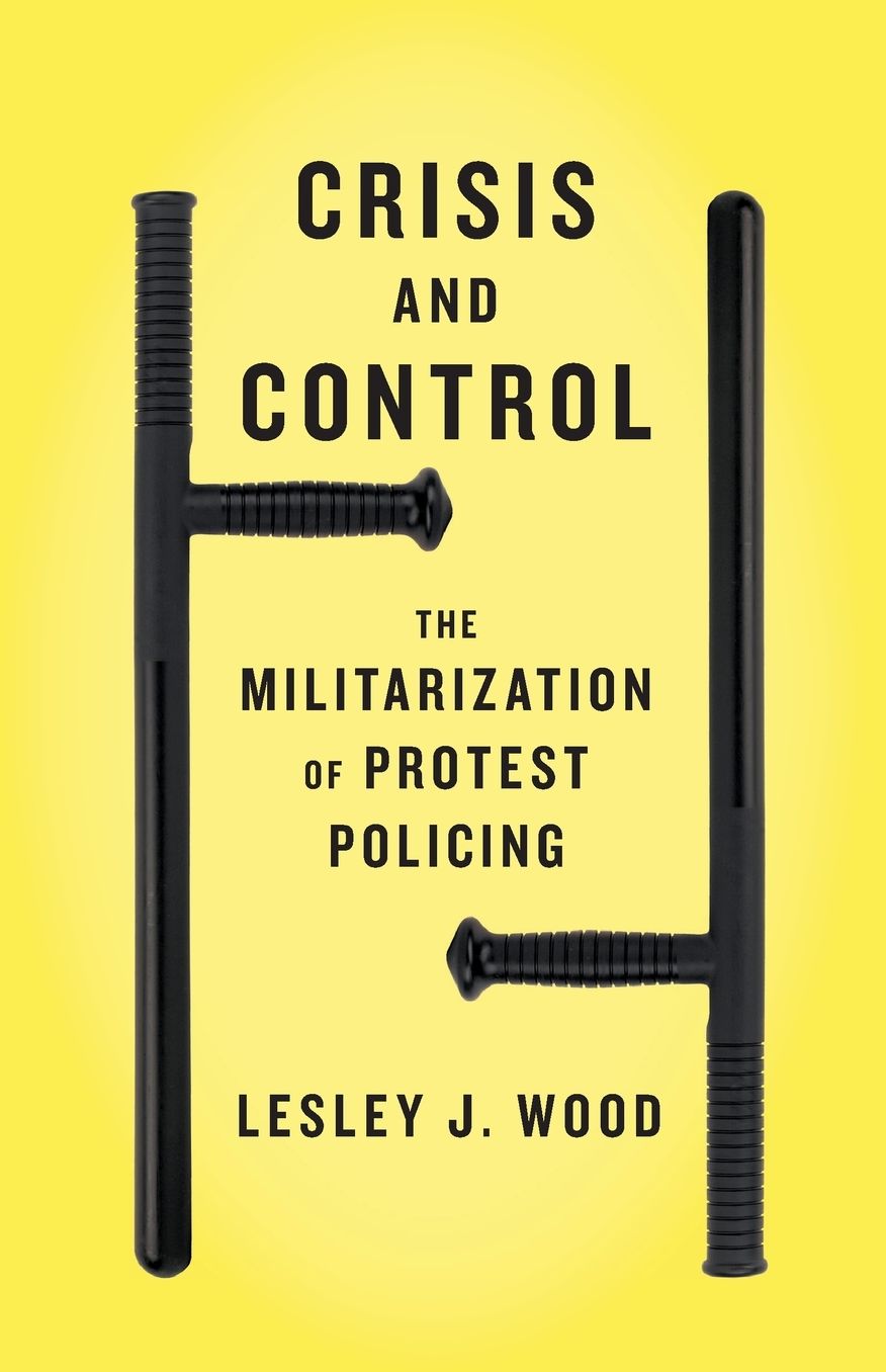 Crisis and Control: The Militarization of Protest Policing