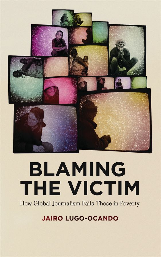 Blaming the Victim: How Global Journalism Fails Those in Poverty