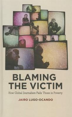 Blaming the Victim: How Global Journalism Fails Those in Poverty