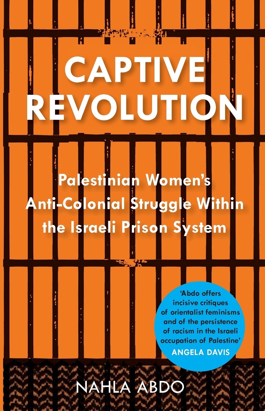 Captive Revolution: Palestinian Women's anti-Colonial Struggle within the Israeli Prison System