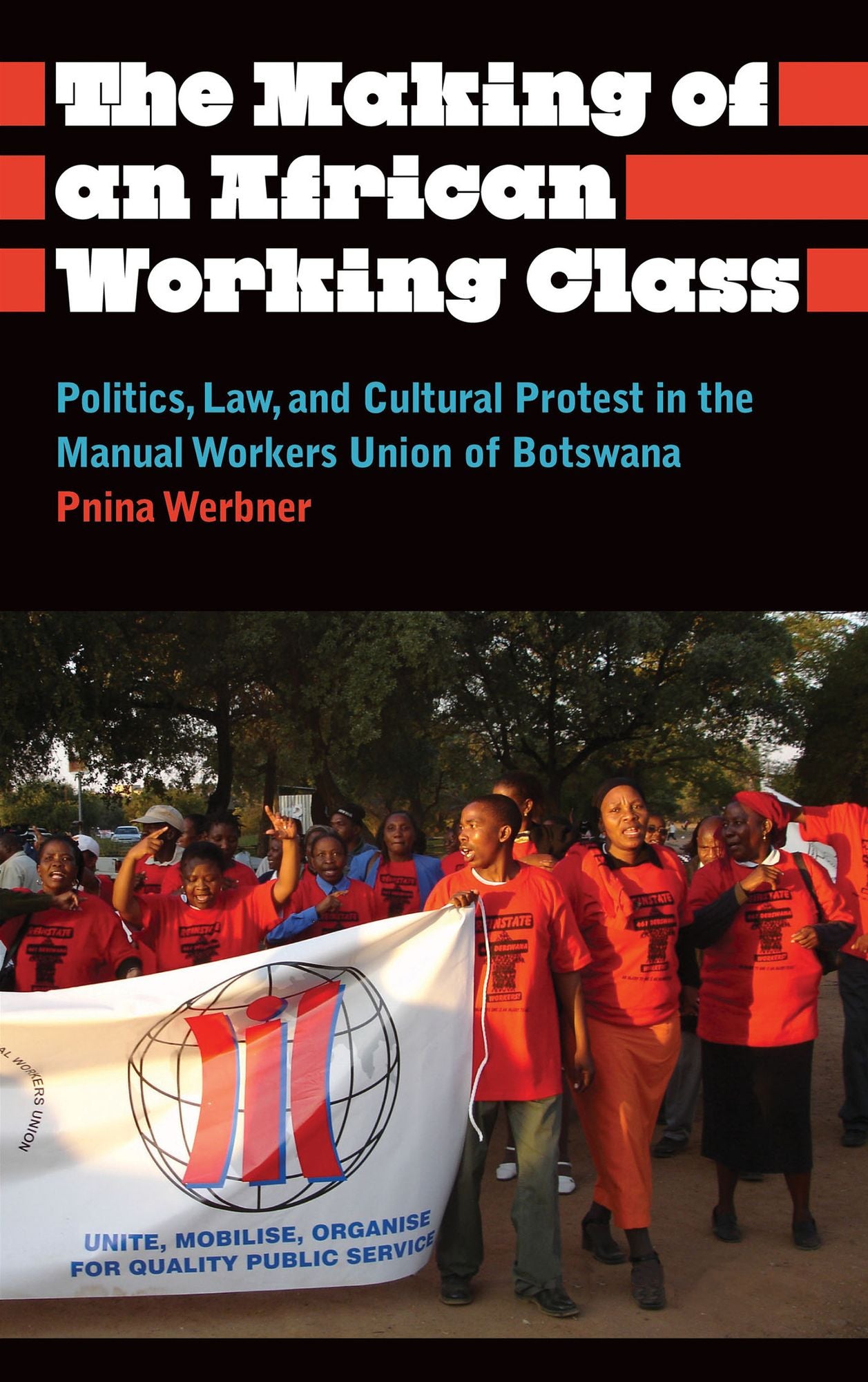 The Making of an African Working Class: Politics, Law, and Cultural Protest in the Manual Workers Union of Botswana