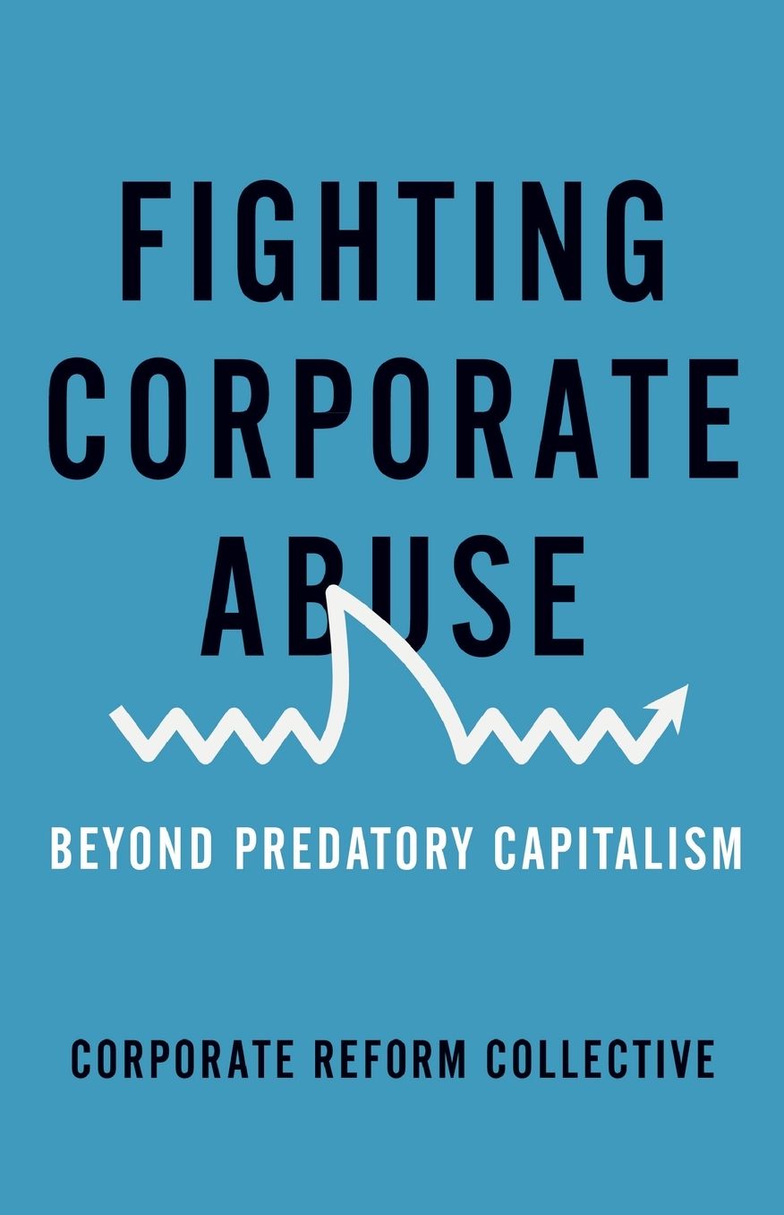 Fighting Corporate Abuse: From Predatory to Responsible Capitalism