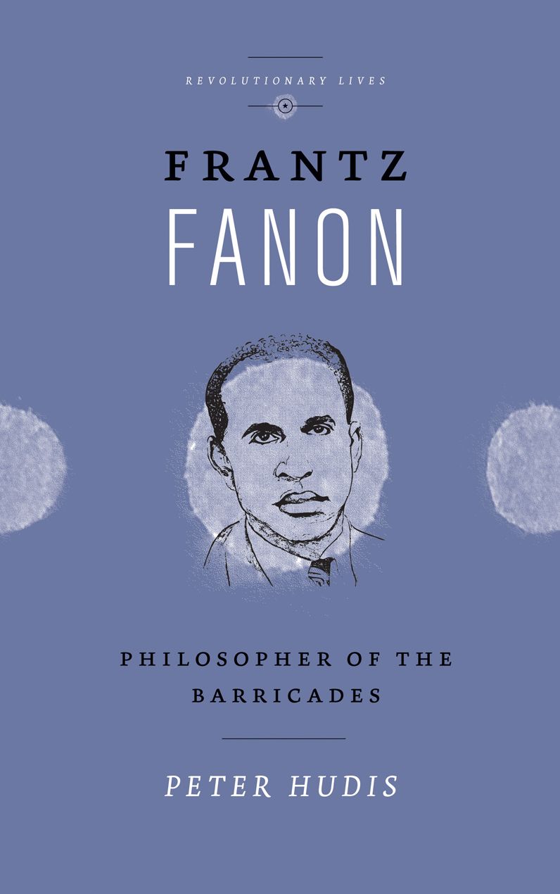 Frantz Fanon: Philosopher of the Barricades
