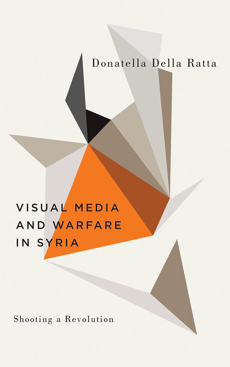 Shooting a Revolution: Visual Media and Warefare in Syria