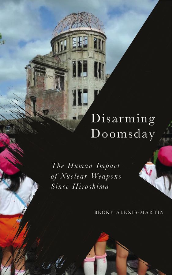 Disarming Doomsday: The Human Impact of Nuclear Weapons since Hiroshima