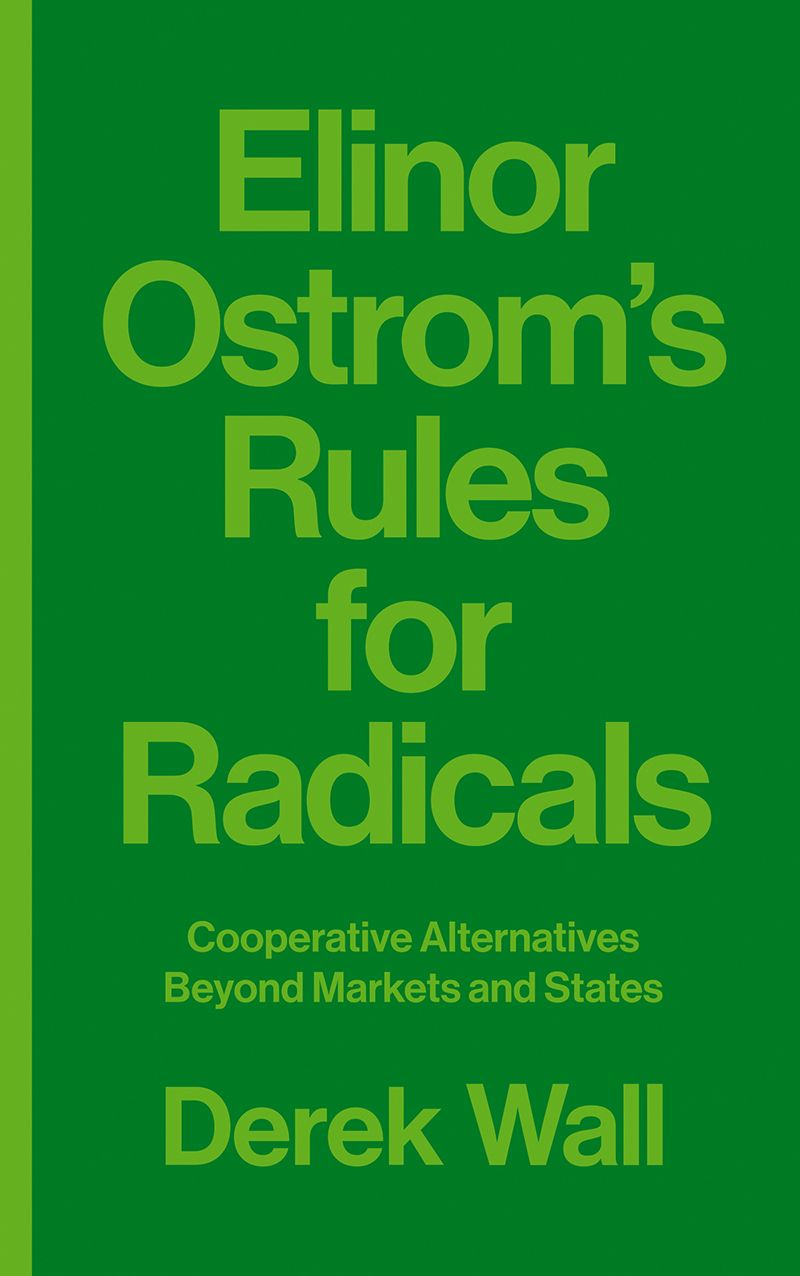 Elinor Ostrom's Rules for Radicals: Cooperative Alternatives Beyond Markets and States