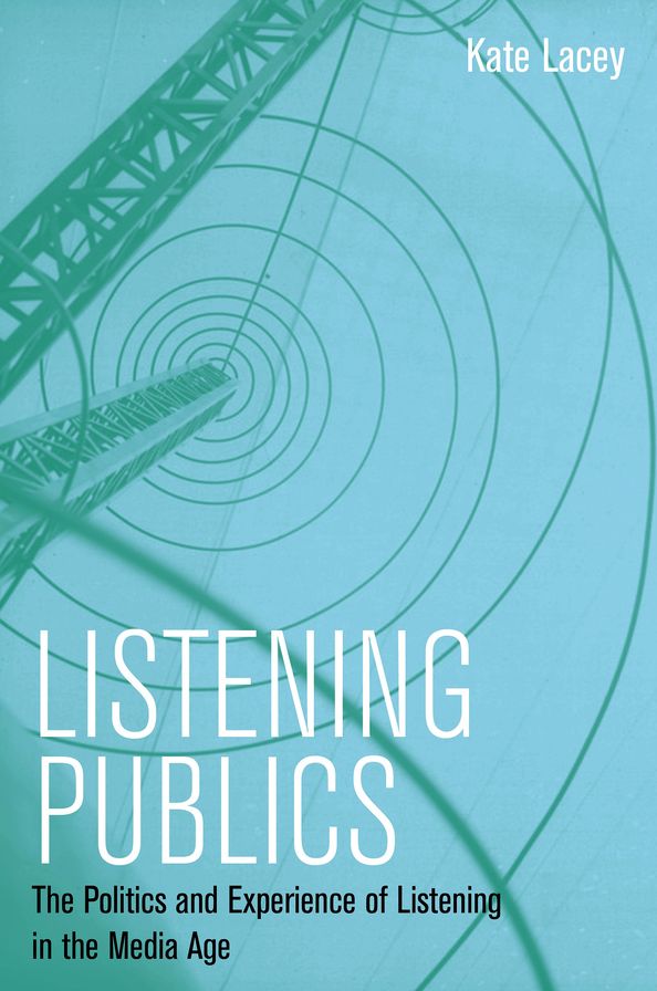 Listening Publics: The Politics and Experience of Listening in the Media Age