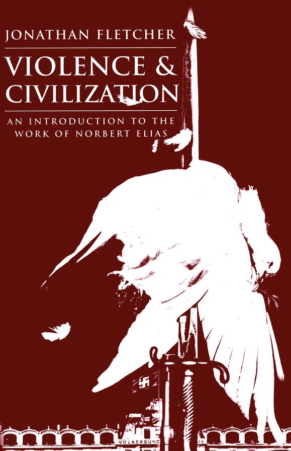 Violence and Civilization: An Introduction to the Work of Norbert Elias