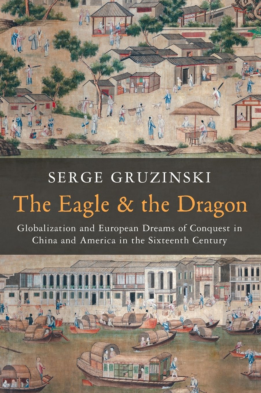 The Eagle and the Dragon : Globalization and European Dreams of Conquest in China and America in the Sixteenth Century