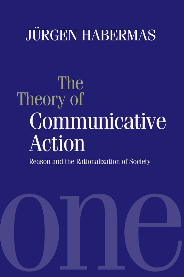 The Theory of Communicative Action: Reason and the Rationalization of Society, Volume 1