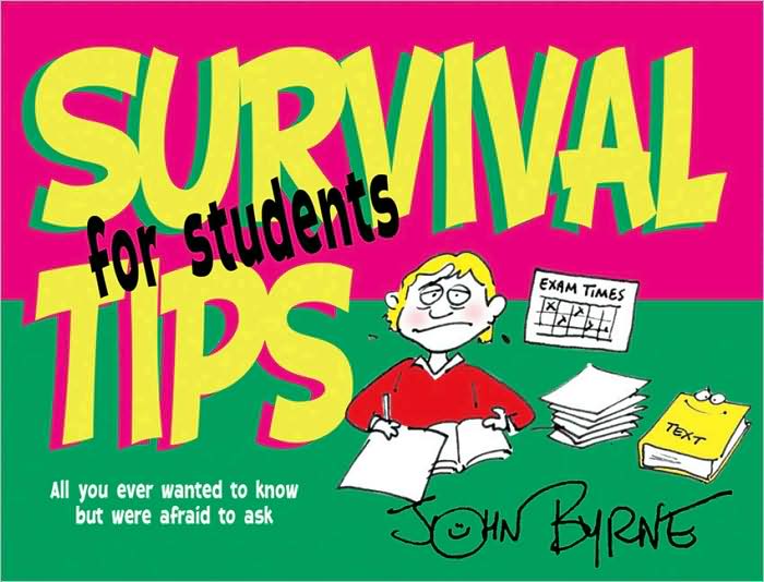 Survival Tips for Students: All You Ever Wanted to Know but Were Afraid to Ask