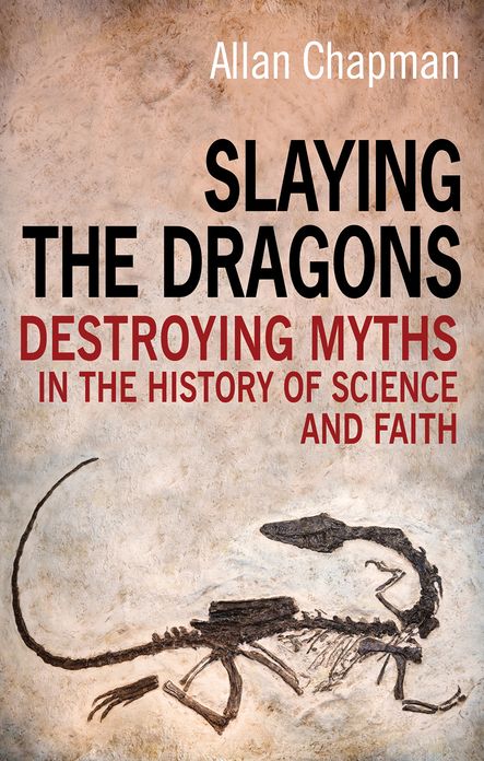 Slaying the Dragons: Destroying Myths in the History of Science and Faith