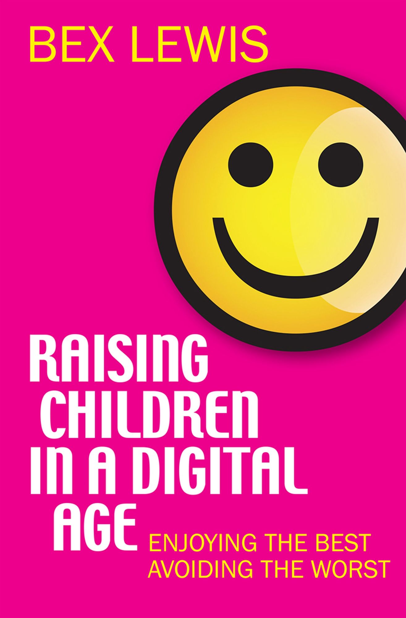 Raising Children in a Digital Age: Enjoying the best, avoiding the worst