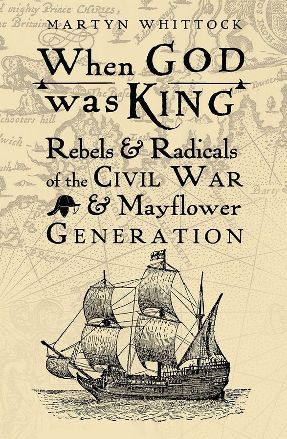 When God was King: Rebels & Radicals of the Civil War & Mayflower Generation
