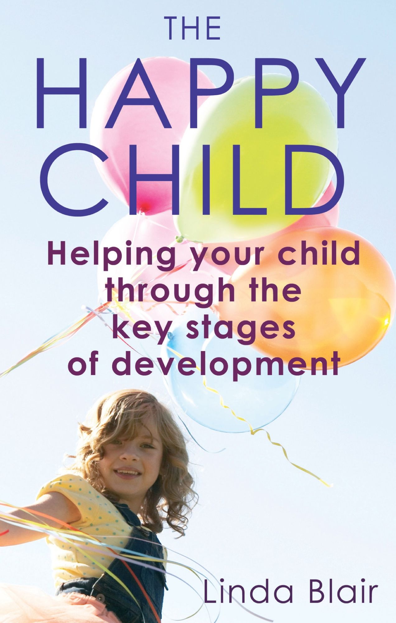 The Happy Child: Everything You Need to Know to Raise Enthusiastic, Confident Children