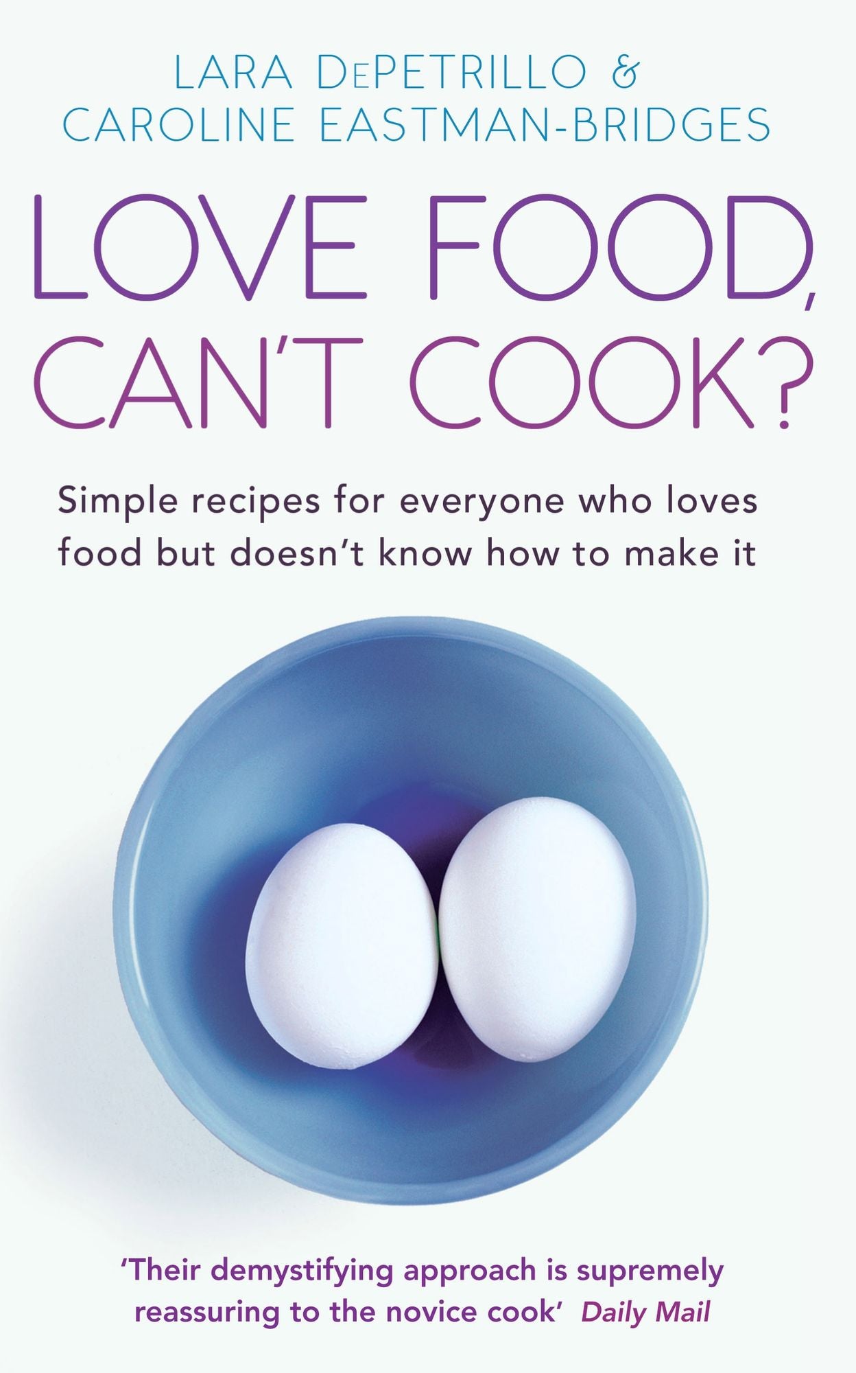 Love Food, Can't Cook?: Simple Recipes For Everyone Who Loves Food But Doesn't Know How To Make It