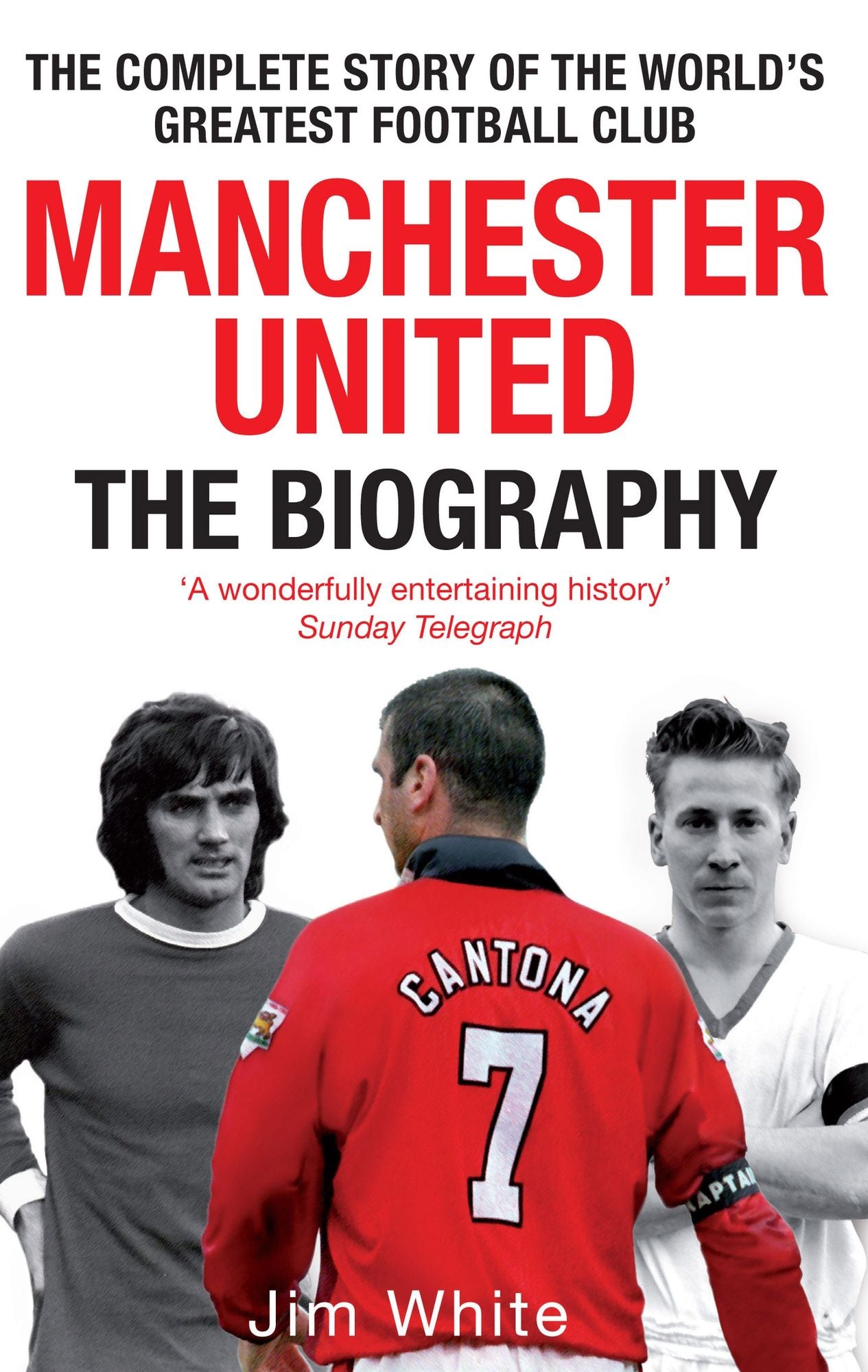 Manchester United: The Biography: The Complete Story of the World's Greatest Football Club