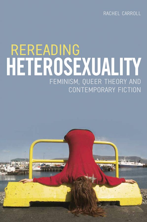 Rereading Heterosexuality: Feminism, Queer Theory and Contemporary Fiction