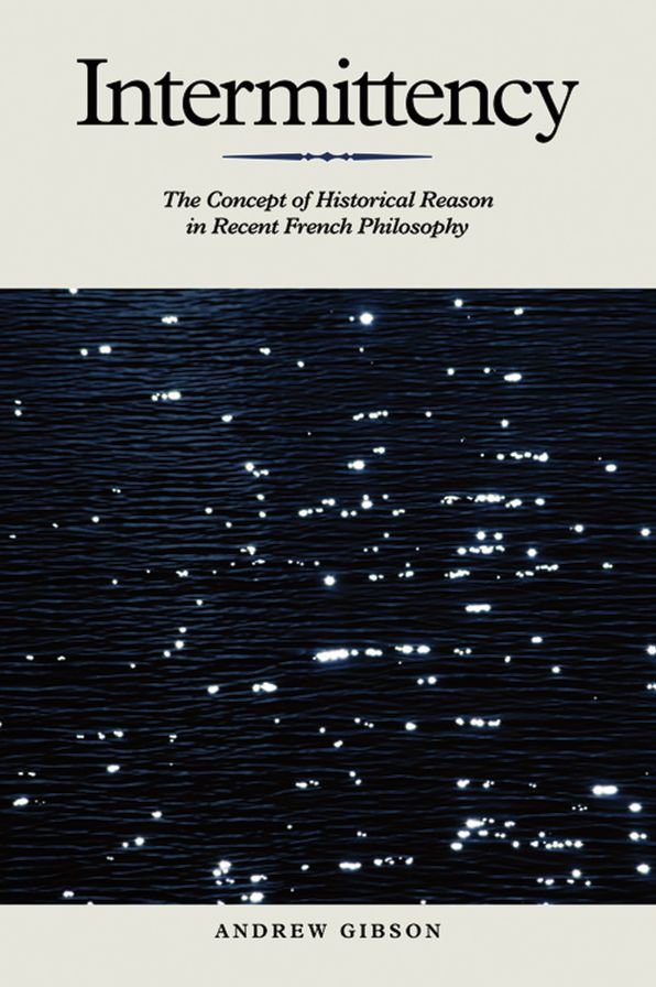 Intermittency: The Concept of Historical Reason in Recent French Philosophy