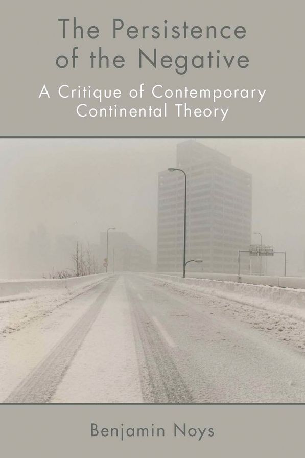 The Persistence of the Negative: A Critique of Contemporary Continental Theory
