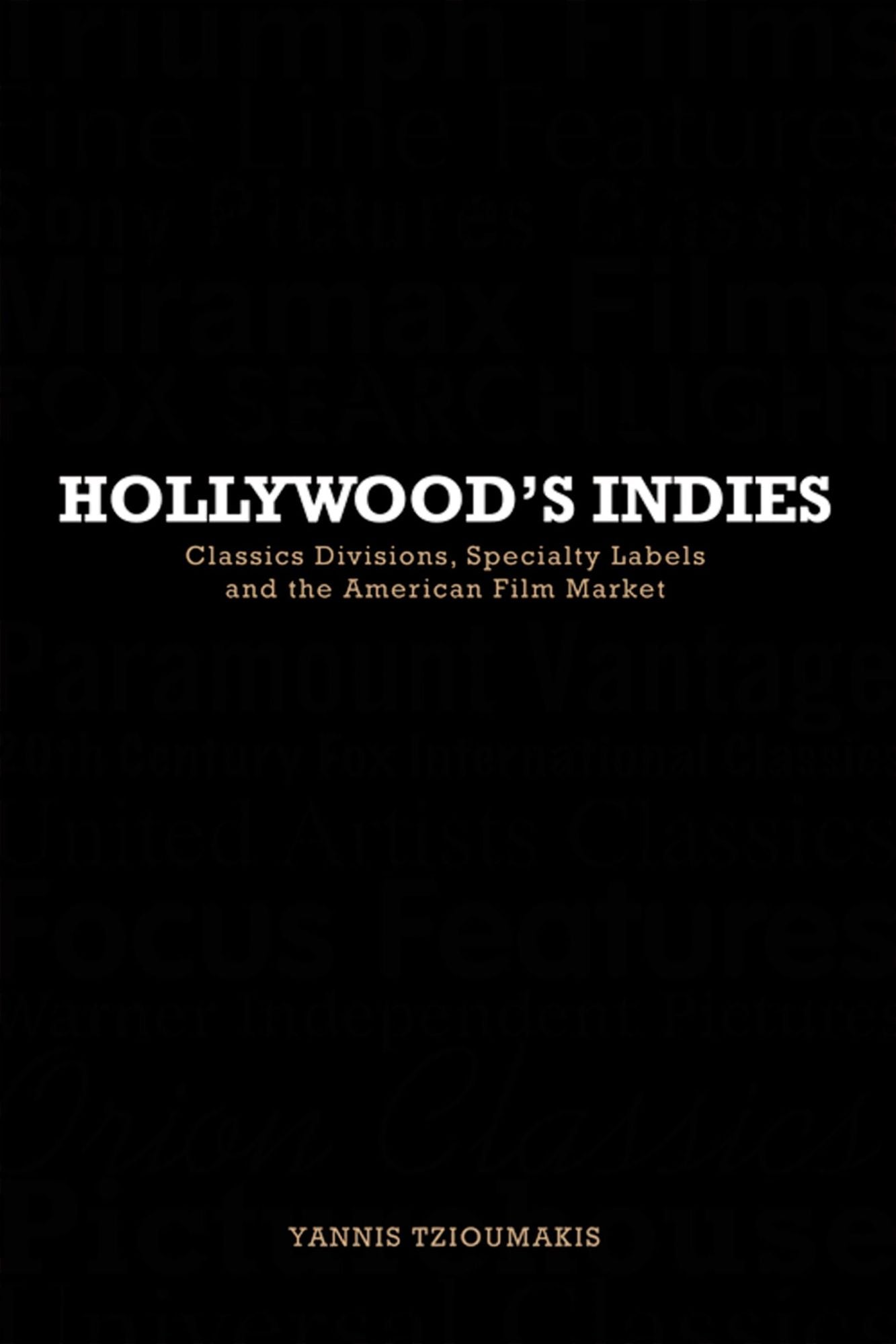 Hollywood's Indies: Classics Divisions, Specialty Labels and American Independent Cinema