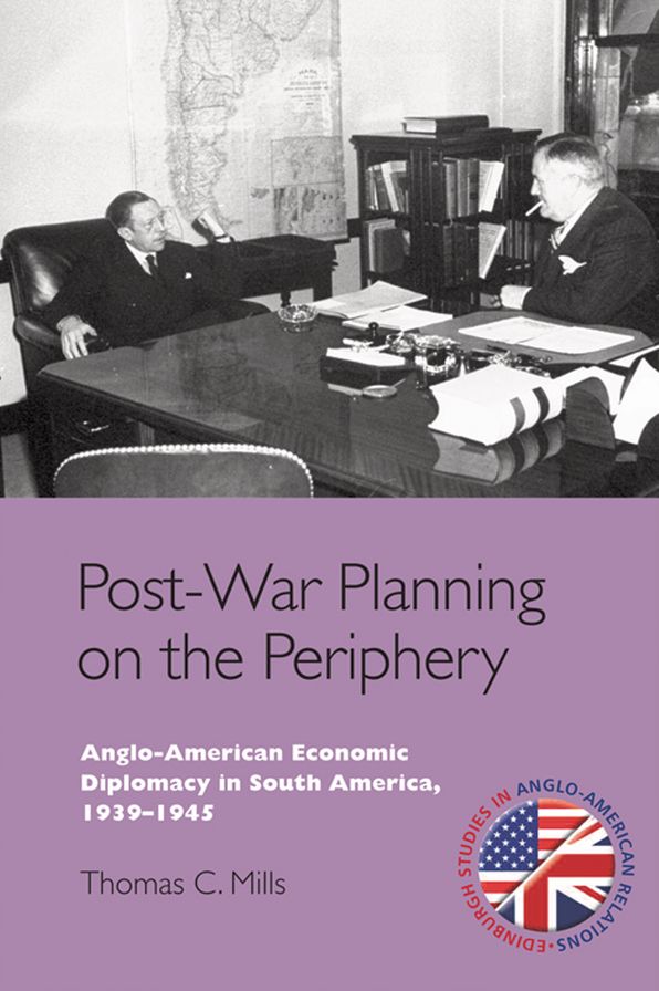 Post-War Planning on the Periphery: Anglo-American Economic Diplomacy in South America, 1939-1945