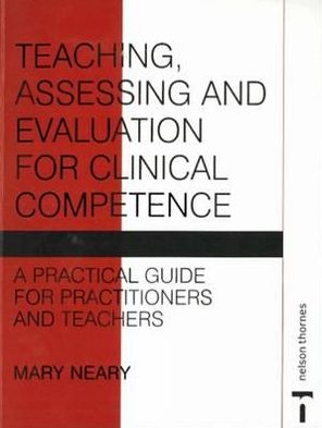 Teaching, Assessing and Evaluation for Clinical Competence: A Practical Guide for Practitioners and Teachers