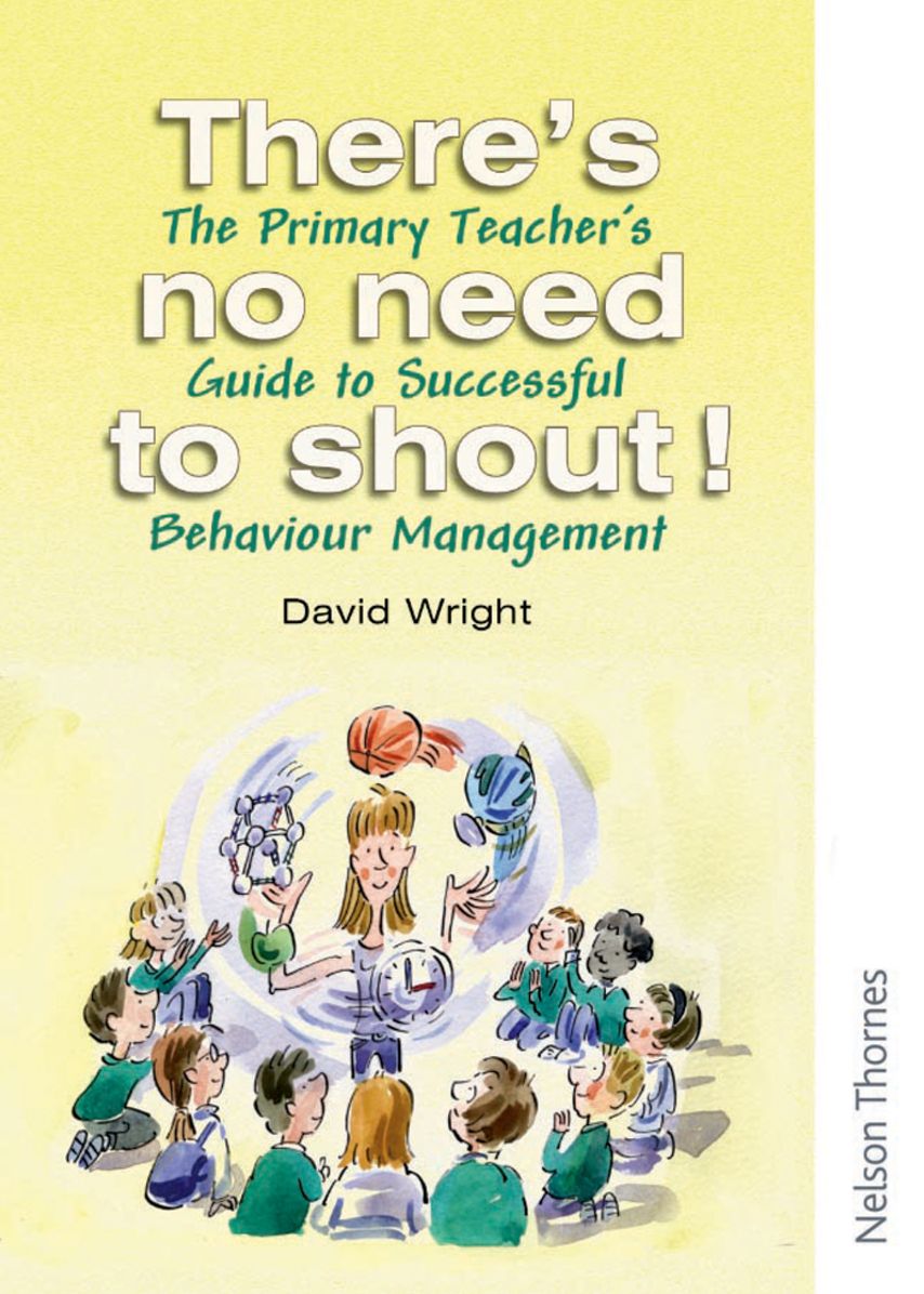 There's No Need to Shout!: The Primary Teacher's Guide to Successfull Behaviour Management