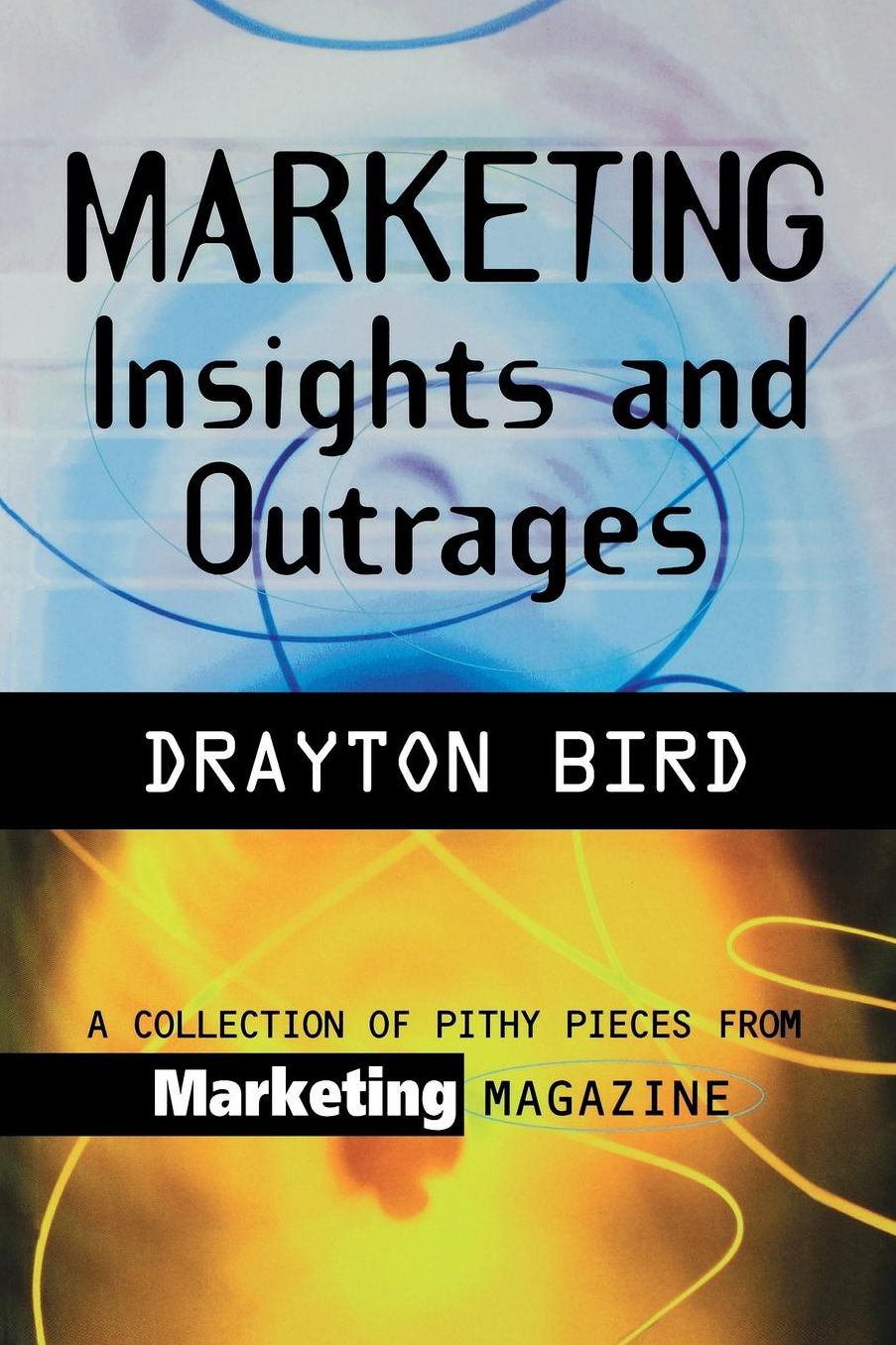 Marketing Insights and Outrages: A Collection of Pithy Pieces from Marketing Magazine