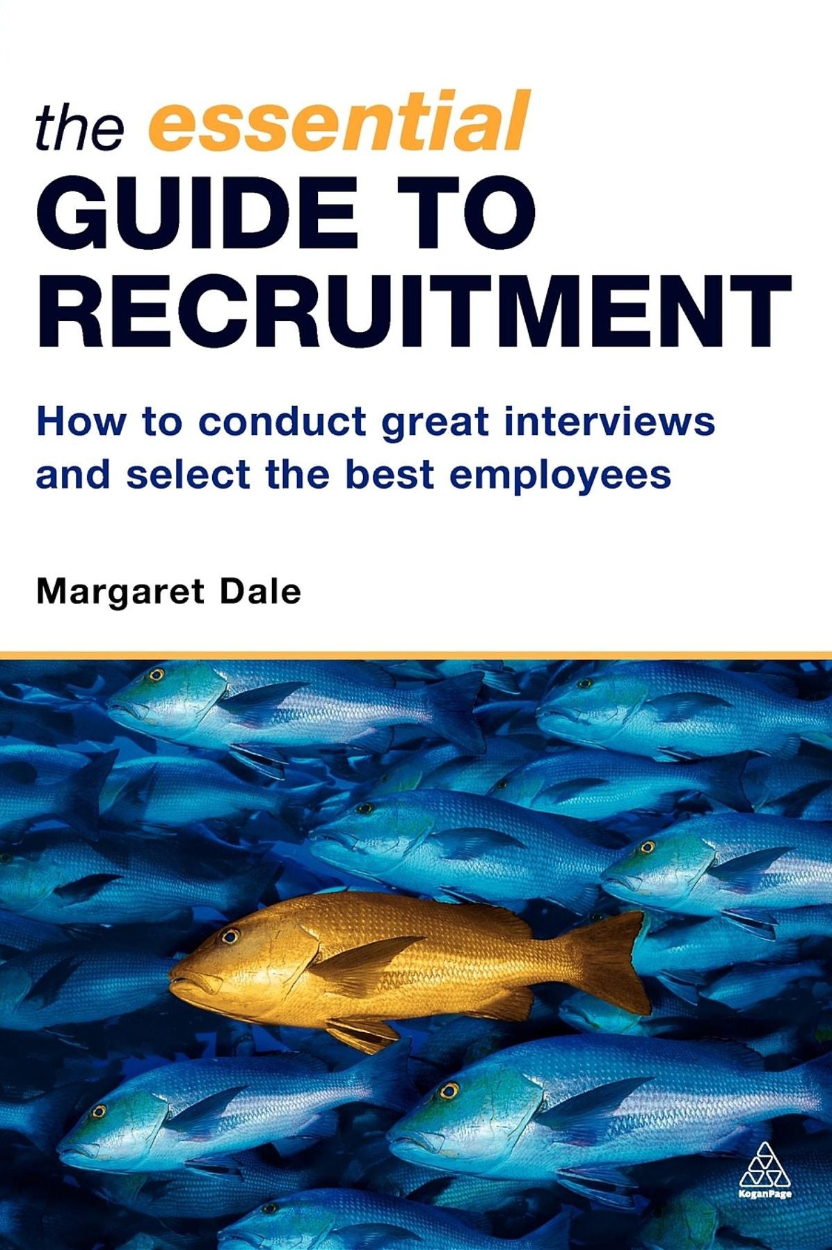 Essential Guide to Recruitment: How to Conduct Great Interviews and Select the Best Employees