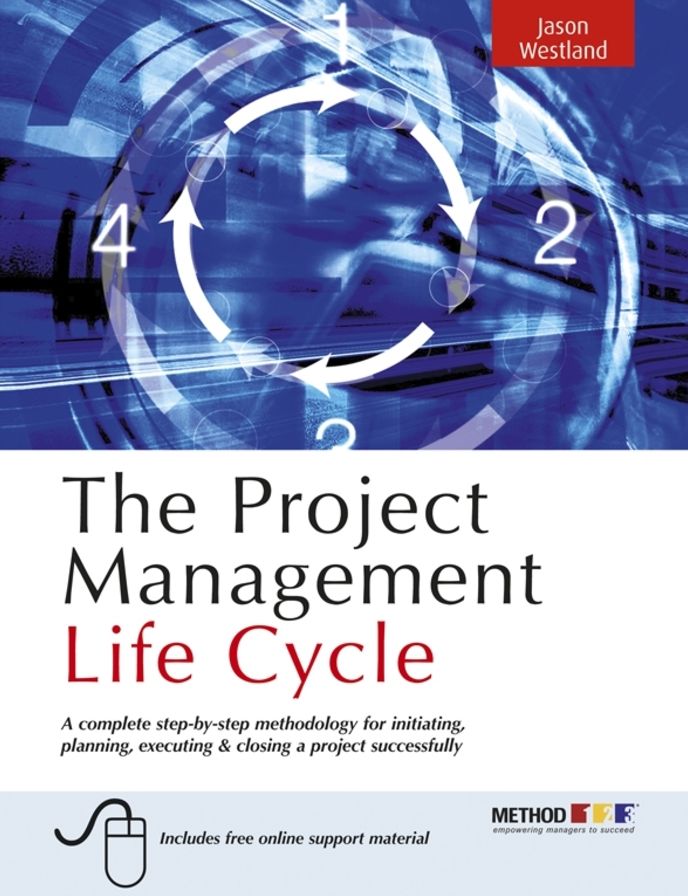 The Project Management Life Cycle: A Complete Step-By-Step Methodology for Initiating, Planning, Executing & Closing a Project Successfully