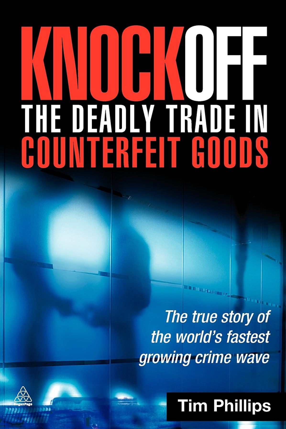 Knockoff: the Deadly Trade in Counterfeit Goods: The True Story of the World's Fastest Growing Crime Wave