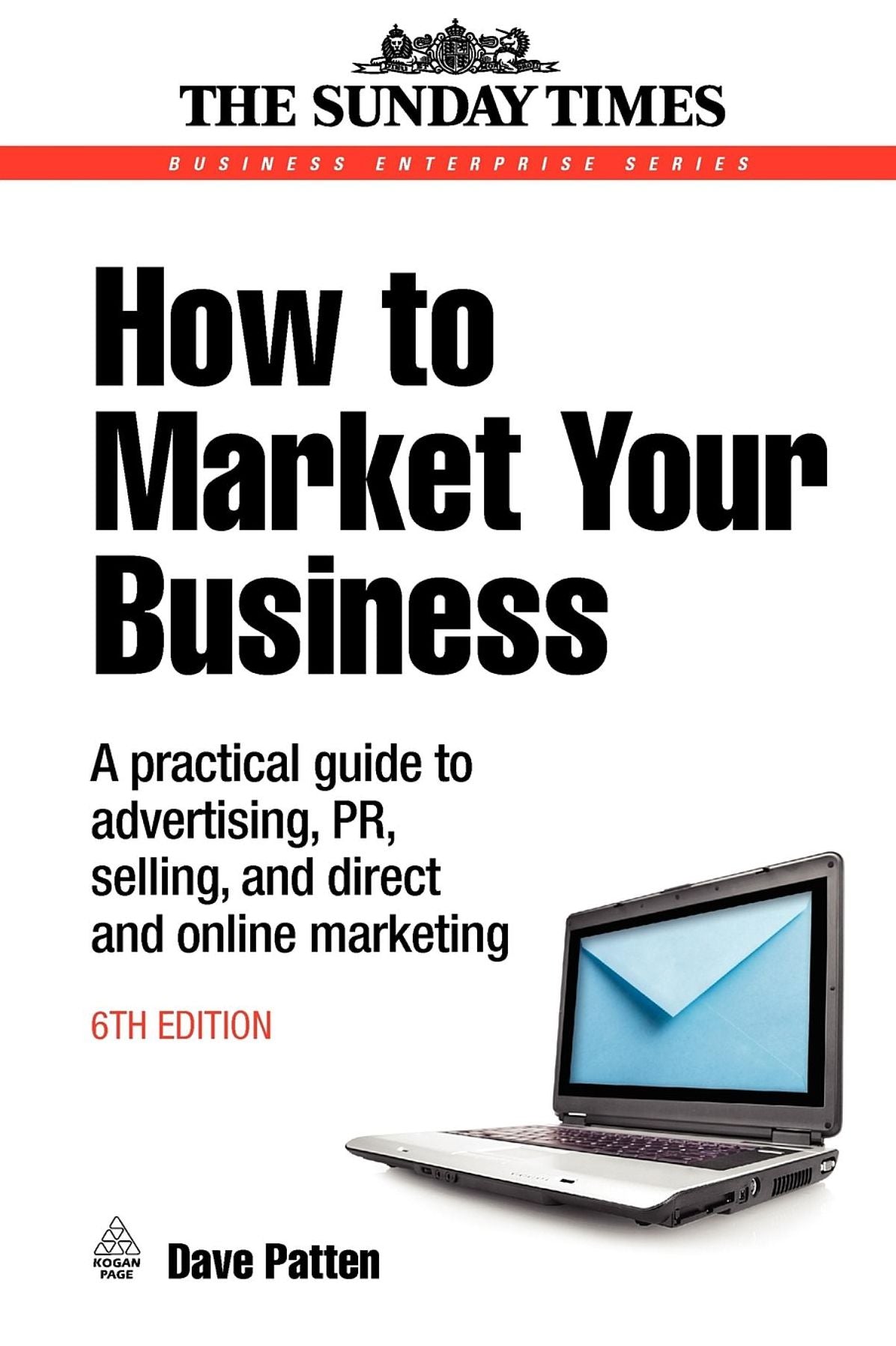 How to Market Your Business: A Practical Guide to Advertising, PR, Selling, Direct and Online Marketing