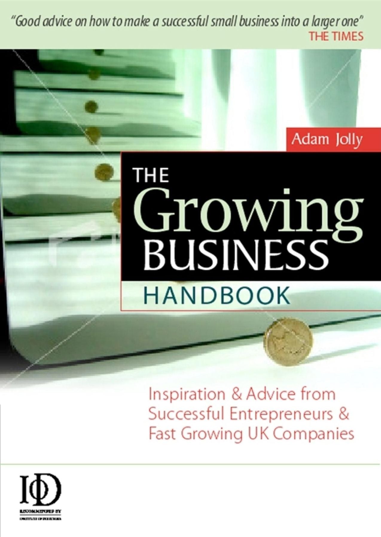 Growing Business Handbook: Inspiration and Advice from Successful Entrepreneurs and Fast Growing UK Companies