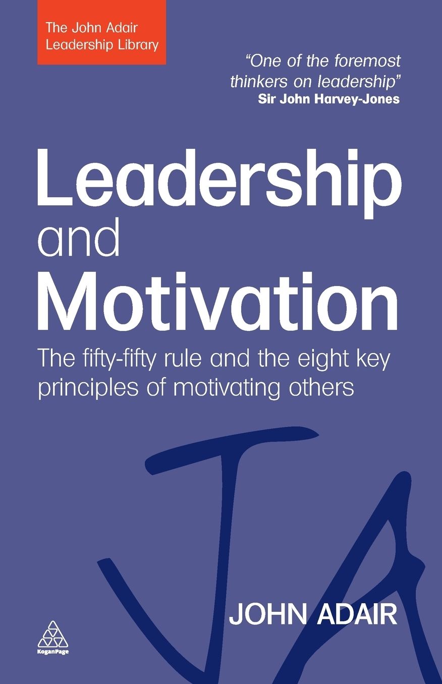 Leadership and Motivation: The Fifty-Fifty Rule and the Eight Key Principles of Motivating Others