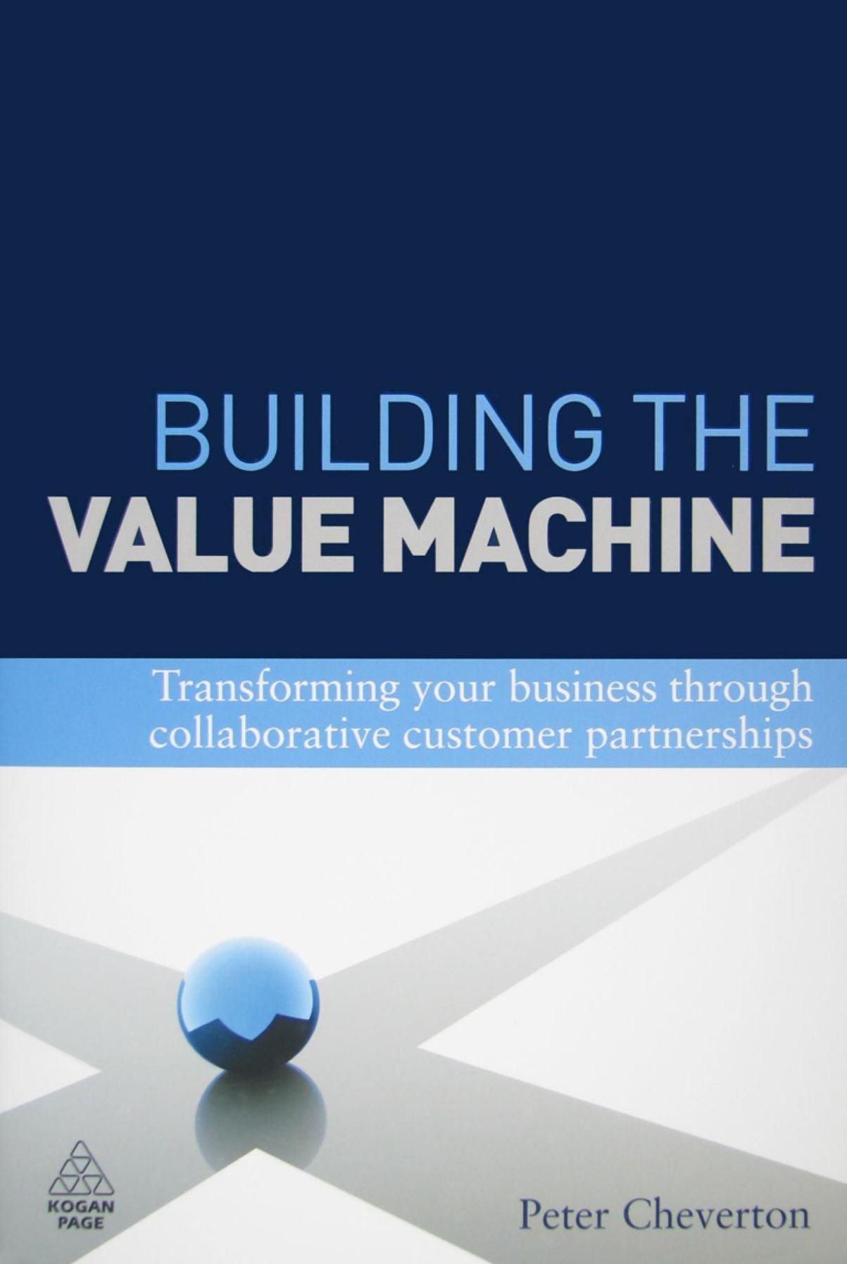 Building the Value Machine: Transforming Your Business through Collaborative Customer Partnerships