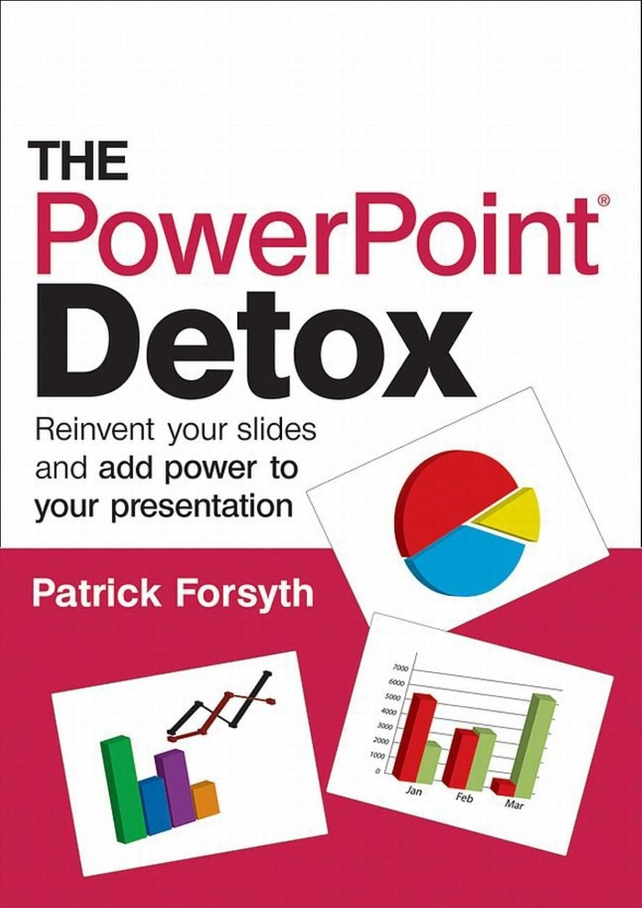 The PowerPoint Detox: Reinvent Your Slides and Add Power to Your Presentation