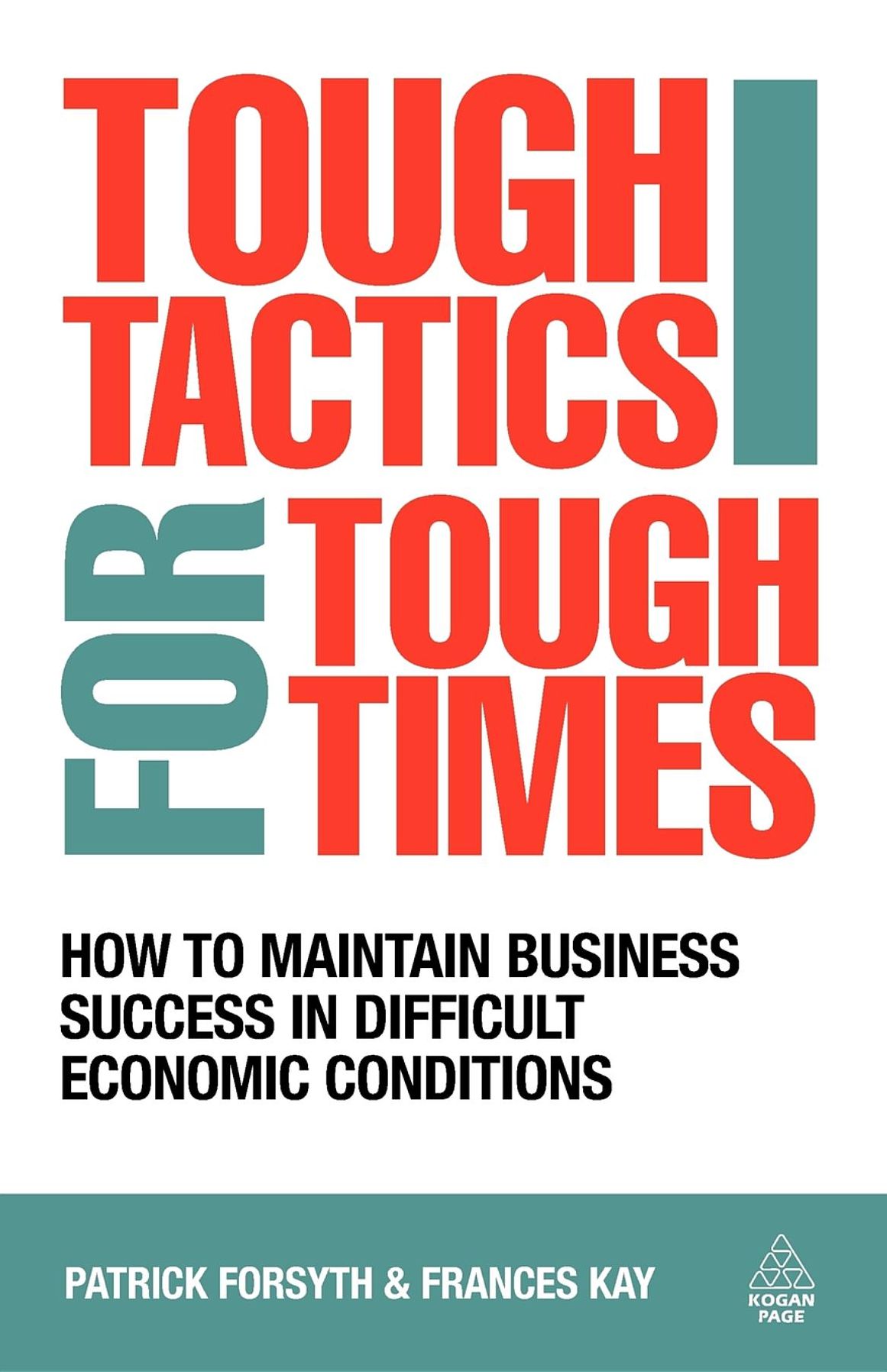 Tough Tactics for Tough Times: How To Maintain Business Success in Difficult Economic Conditions