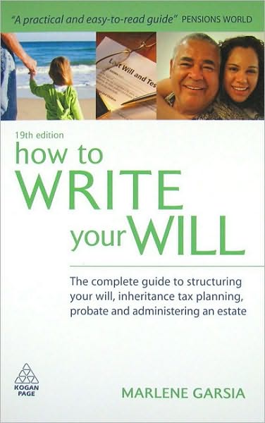 How to Write Your Will: The Complete Guide to Structuring Your Will, Inheritance Tax Planning, Probate and Administering an Estate