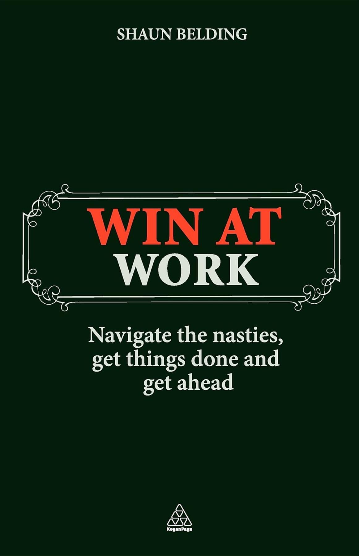 Win at Work: Navigate the Nasties, Get Things Done and Get Ahead