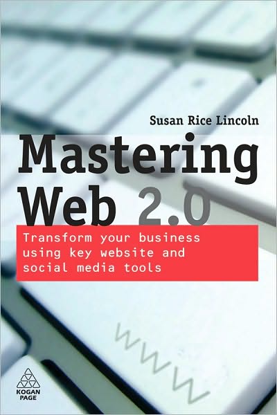 Mastering Web 2.0: Transform Your Business Using Key Website and Social Media Tools
