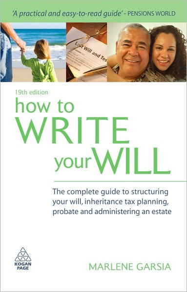 How to Write Your Will: The Complete Guide to Structuring Your Will, Inheritance Tax Planning, Probate and Administering an Estate