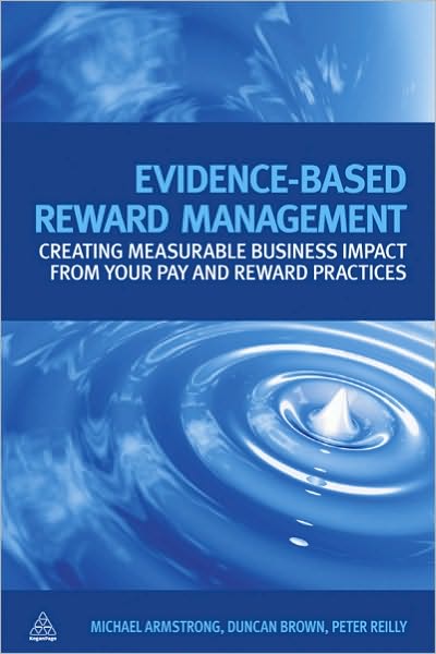 Evidence-Based Reward Management: Creating Measurable Business Impact from Your Pay and Reward Practices