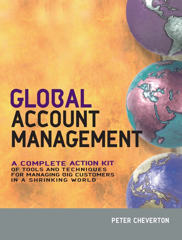 Global Account Management: a complete Action Kit of Tools and Techniques for Managing Key global Customers