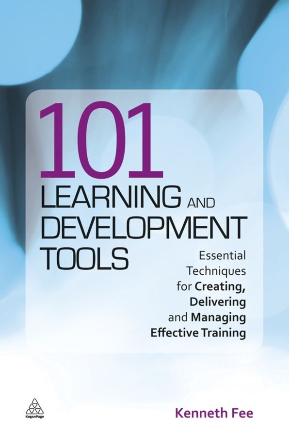 101 Learning and Development Tools: Essential Techniques for Creating, Delivering and Managing Effective Training